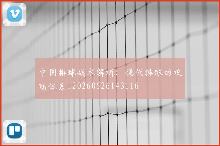 中国排球战术解析:现代排球的攻防体系_20260526143116