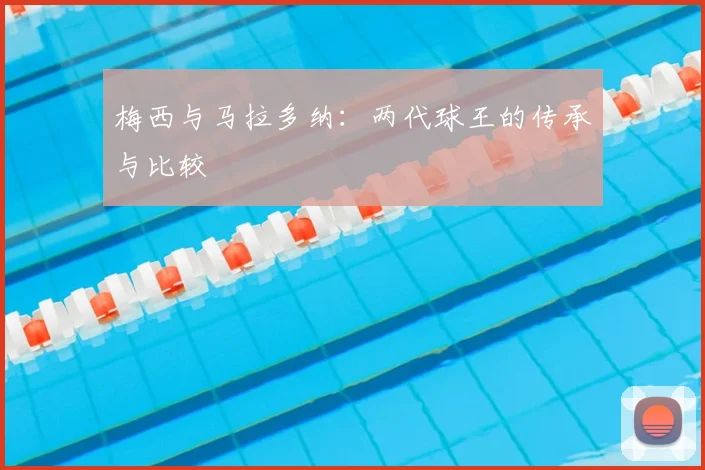 梅西与马拉多纳:两代球王的传承与比较