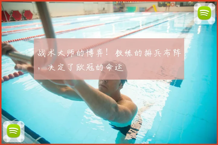 战术大师的博弈！教练的排兵布阵，决定了欧冠的命运